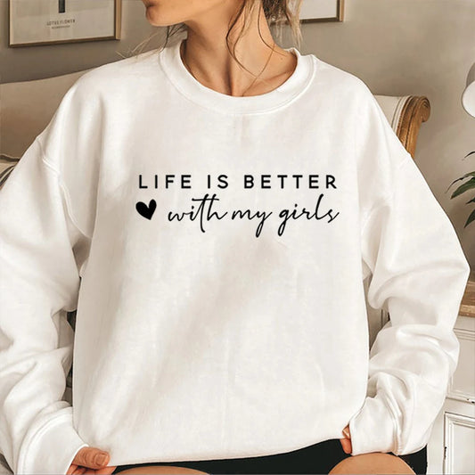 Life Is Better with My Girls Sweatshirt